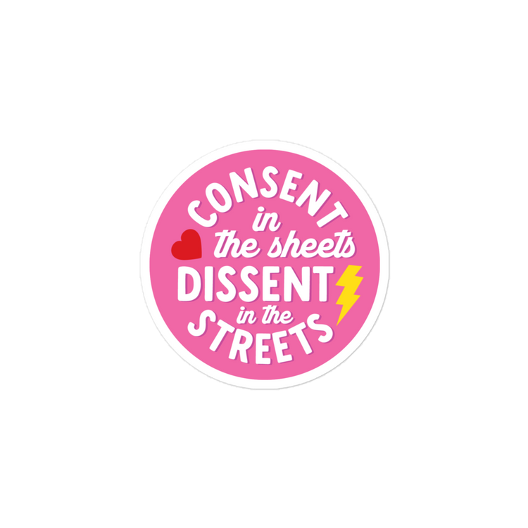 Consent in the Sheets, Dissent in the Streets - Sticker