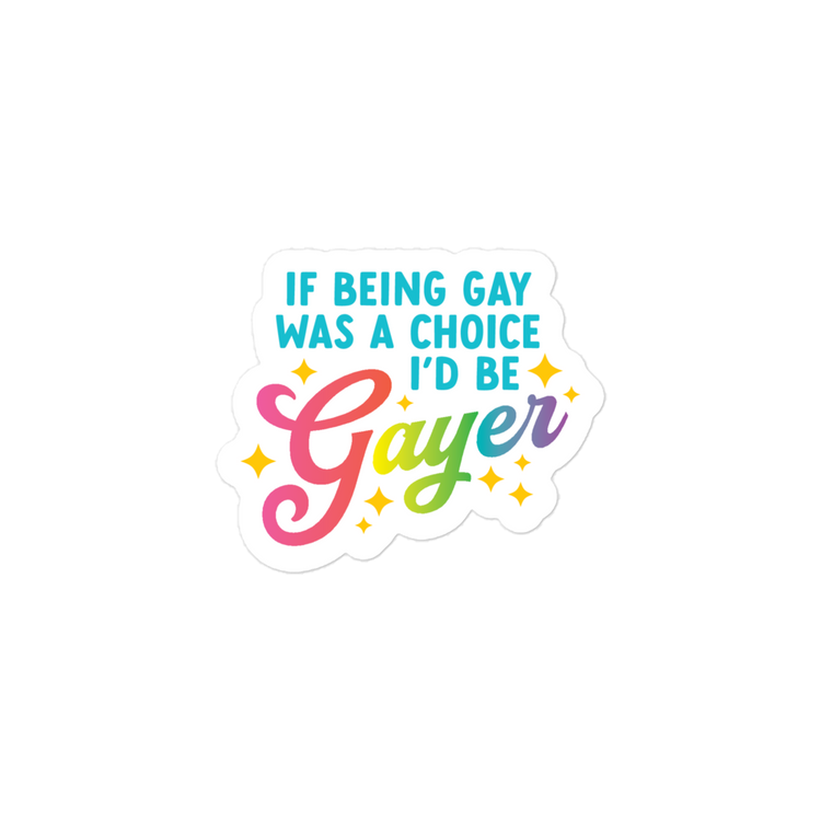 If Being Gay Were A Choice, I'd Be Gayer Sticker