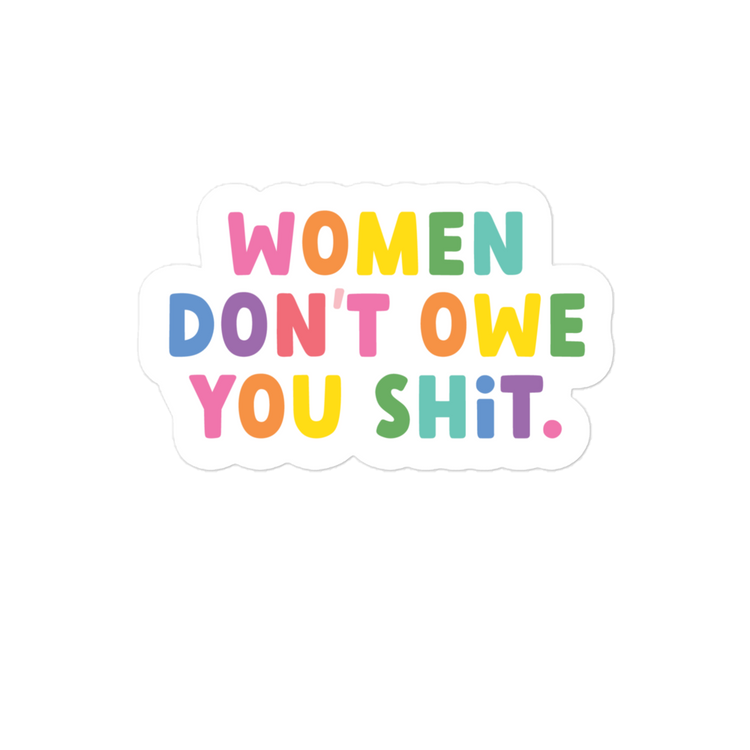 Women Don't Owe You Shit - Sticker