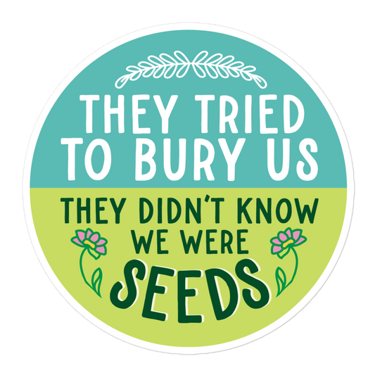 They Tried to Bury Us, They Didn't Know We Were Seeds Sticker