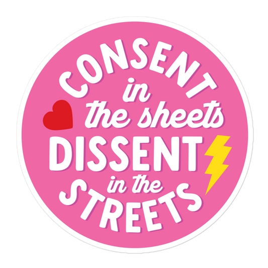 Consent in the Sheets, Dissent in the Streets - Sticker