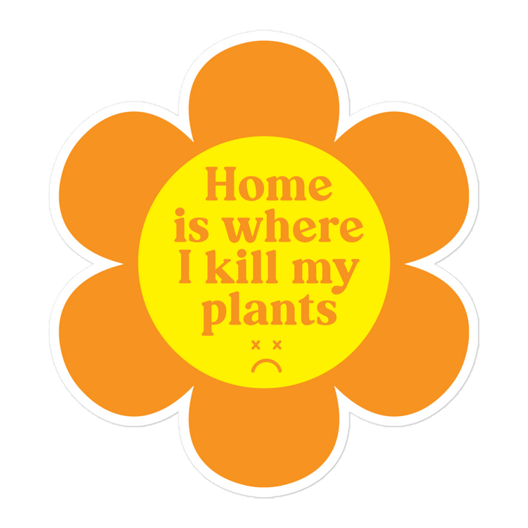 Home is Where I Kill my Plants Sticker