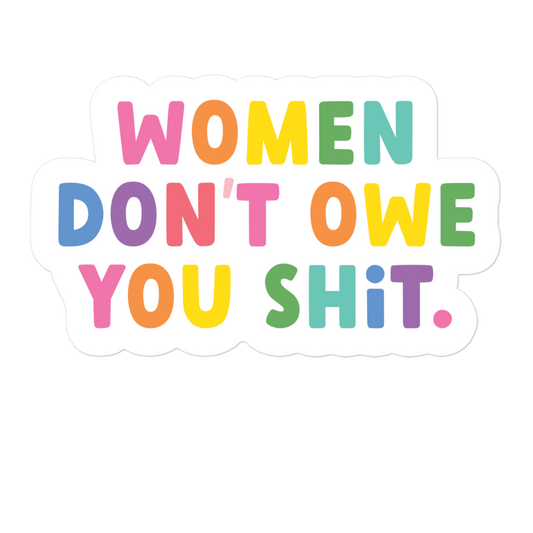 Women Don't Owe You Shit - Sticker