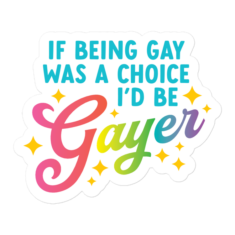 If Being Gay Were A Choice, I'd Be Gayer Sticker