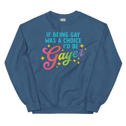 If Being Gay Was a Choice, I'd Be Gayer Sweatshirt
