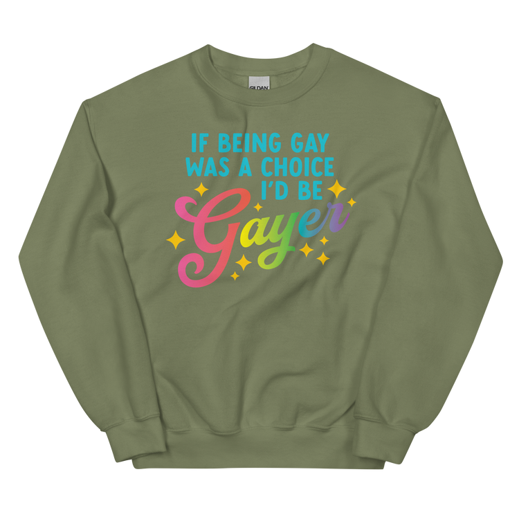 If Being Gay Was a Choice, I'd Be Gayer Sweatshirt