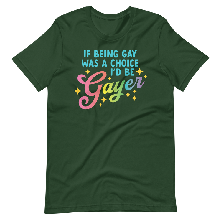 If Being Gay Was a Choice, I'd Be Gayer Tee