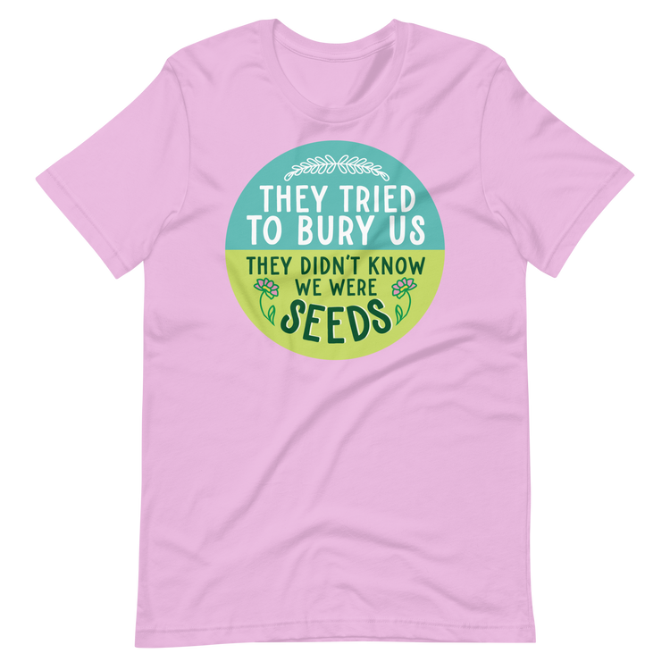 They Tried to Bury Us, They Didn't Know We Were Seeds Tee