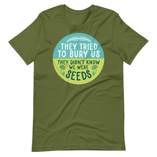 They Tried to Bury Us, They Didn't Know We Were Seeds Tee