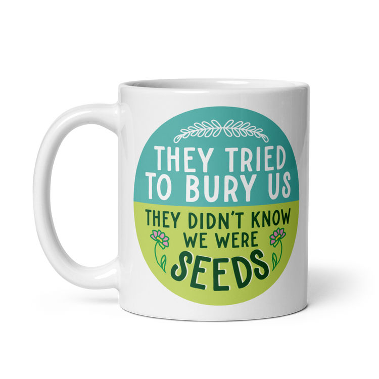 They Tried to Bury Us, They Didn't Know We Were Seeds Mug