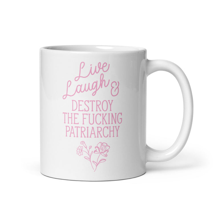 Live Laugh and Destroy the Fucking Patriarchy Mug