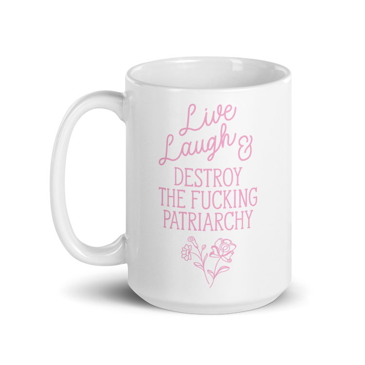 Live Laugh and Destroy the Fucking Patriarchy Mug