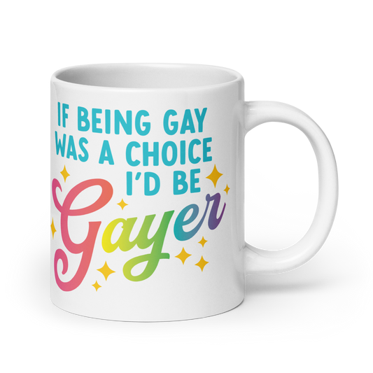 If Being Gay Was a Choice, I'd Be Gayer Mug