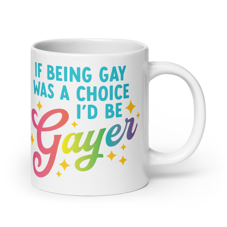 If Being Gay Was a Choice, I'd Be Gayer Mug