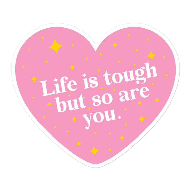 Life is Tough But So Are You - Sticker