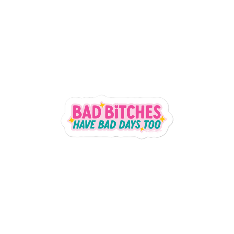 Bad Bitches Have Bad Days Too Sticker