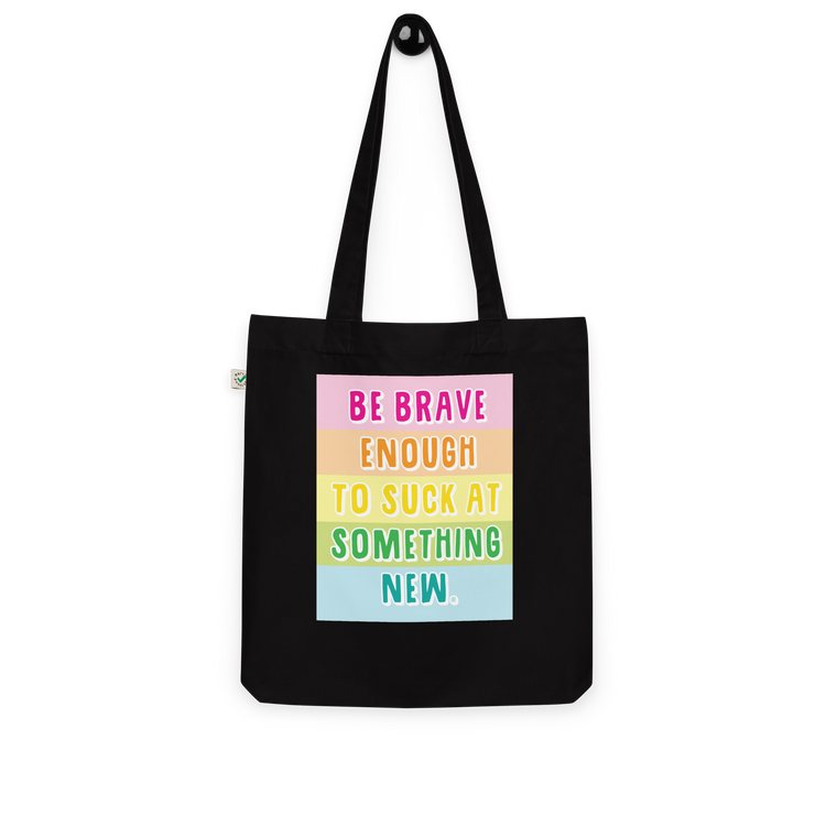 Be Brave Enough to Suck at Something New - Organic Tote