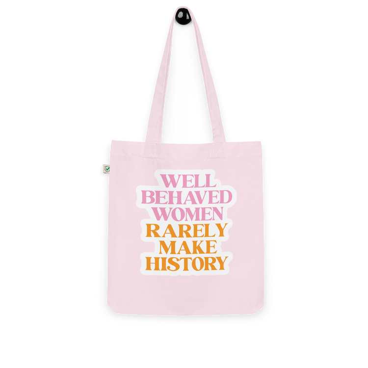 Well Behaved Women Rarely Make History - Organic Tote