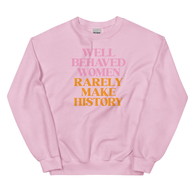 Well Behaved Women Rarely Make History - Unisex Sweatshirt