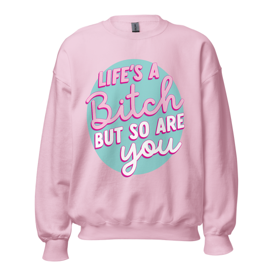 Life's a Bitch But So Are You - Sweatshirt