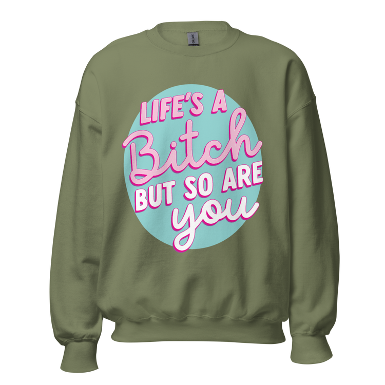 Life's a Bitch But So Are You - Sweatshirt