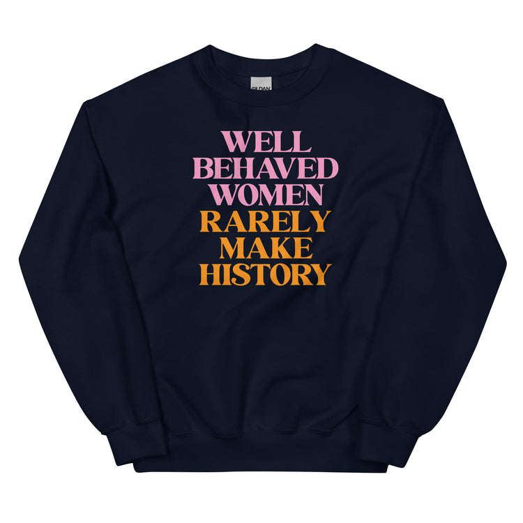 Well Behaved Women Rarely Make History - Unisex Sweatshirt