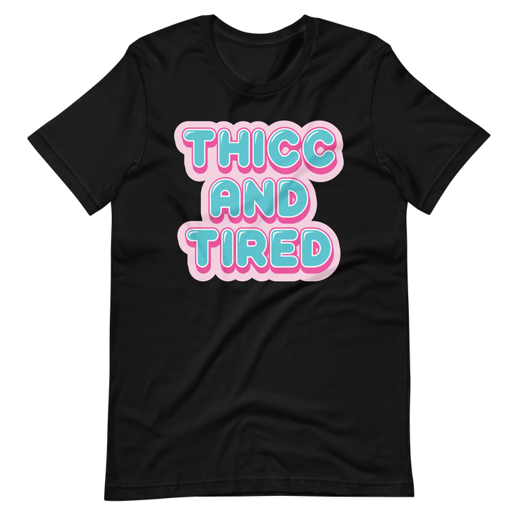 Thicc and Tired Tee