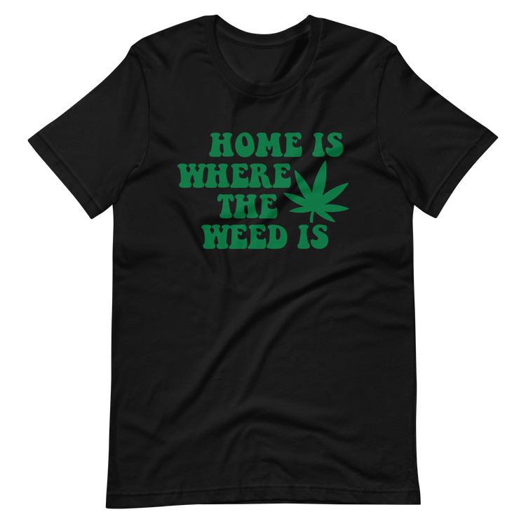 Home is Where The Weed is Tee