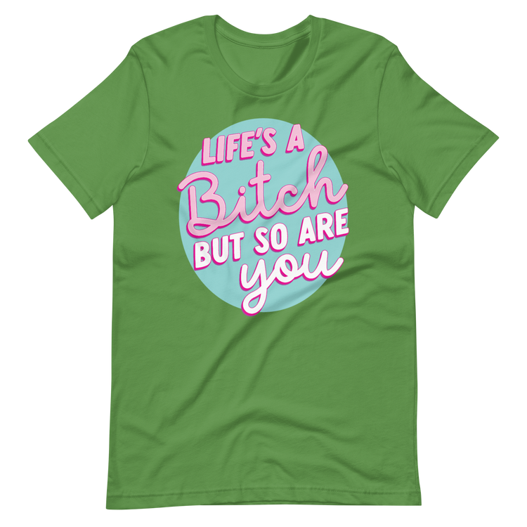 Life's a Bitch But So Are You - Tee