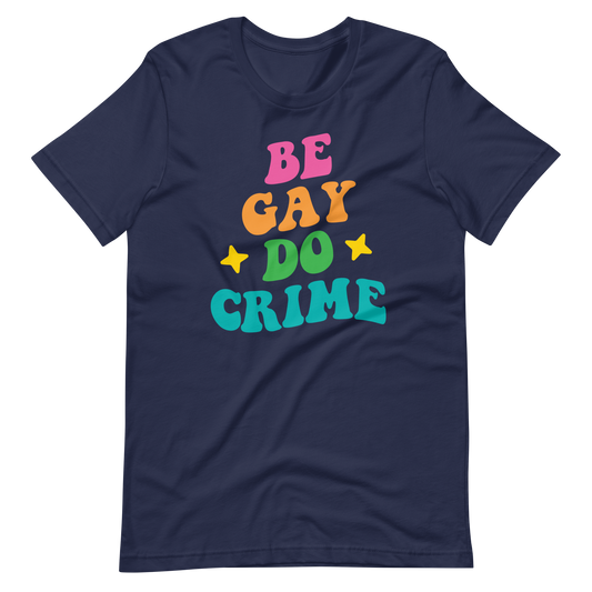 Be Gay Do Crime - Unisex Tee