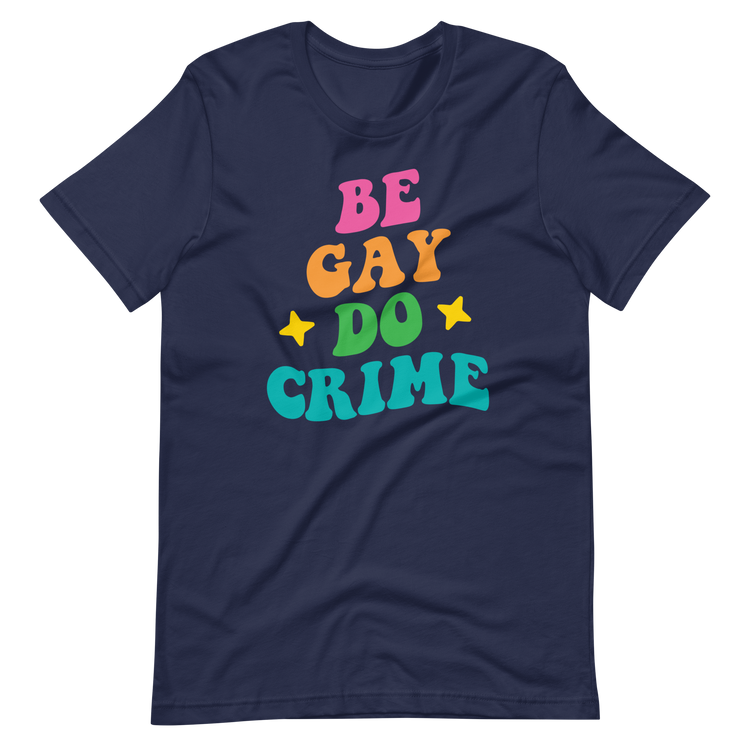 Be Gay Do Crime - Unisex Tee