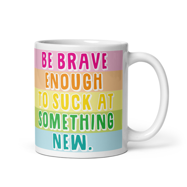Be Brave Enough to Suck at Something New - Mug