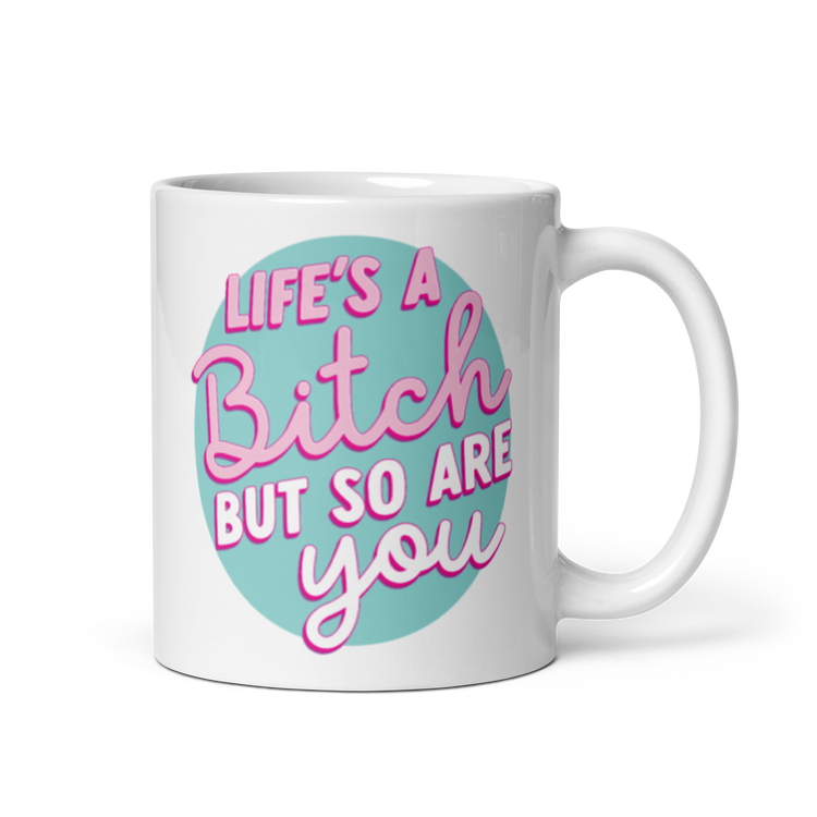 Life's a Bitch But So Are You - Mug